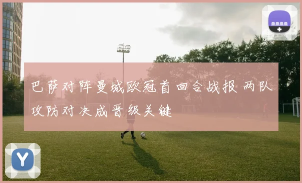 巴萨对阵曼城欧冠首回合战报 两队攻防对决成晋级关键