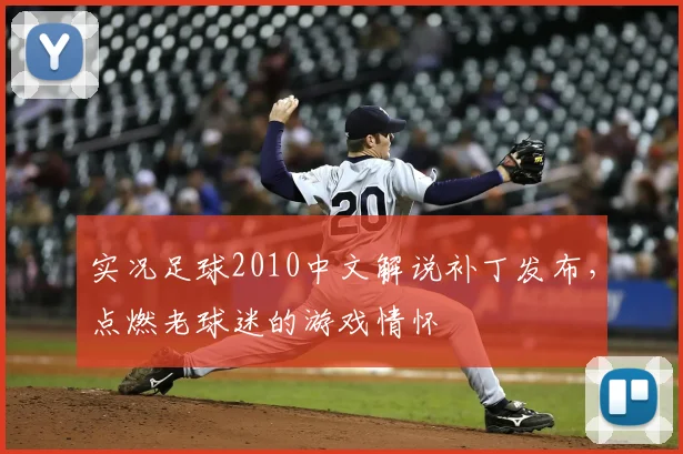 实况足球2010中文解说补丁发布，点燃老球迷的游戏情怀