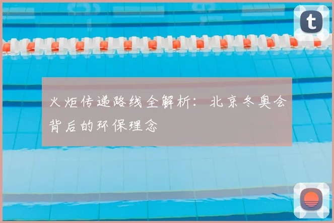 火炬传递路线全解析：北京冬奥会背后的环保理念